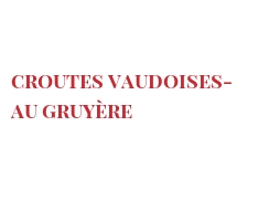Recipe Croutes Vaudoises- au Gruyère